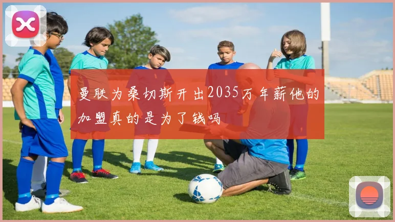 曼联为桑切斯开出2035万年薪他的加盟真的是为了钱吗