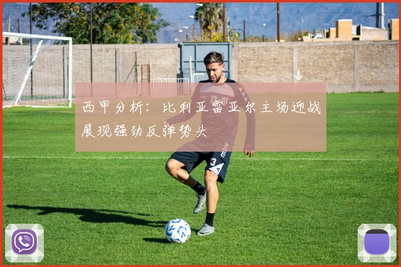 西甲分析：比利亚雷亚尔主场迎战展现强劲反弹势头