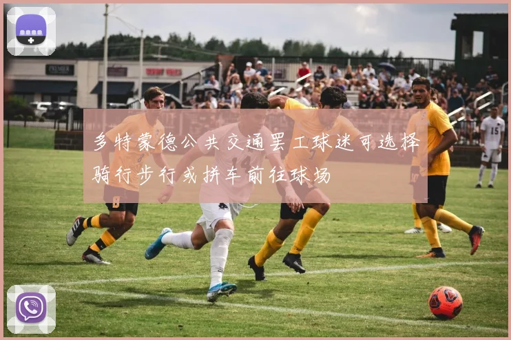 多特蒙德公共交通罢工球迷可选择骑行步行或拼车前往球场