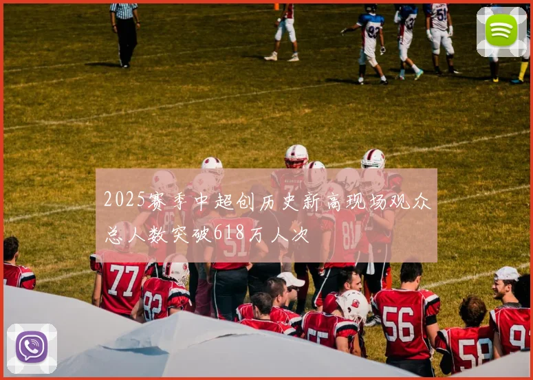 2025赛季中超创历史新高现场观众总人数突破618万人次